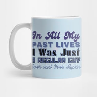 In all my lives I was just a regular guy over and over again Mug